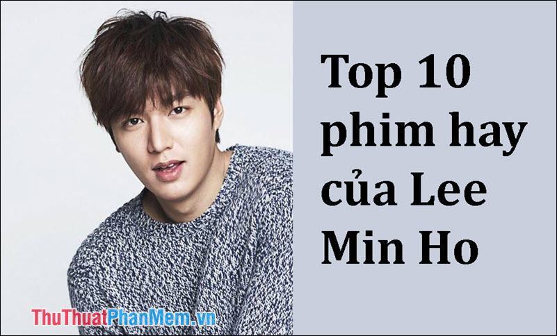 Top 10 phim hay nhất của Lee Min Ho không thể bỏ qua