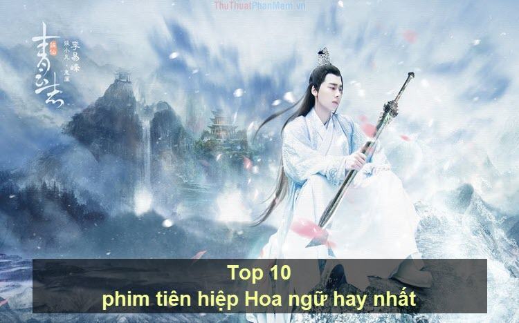 Top 10 phim tiên hiệp Hoa ngữ hay nhất