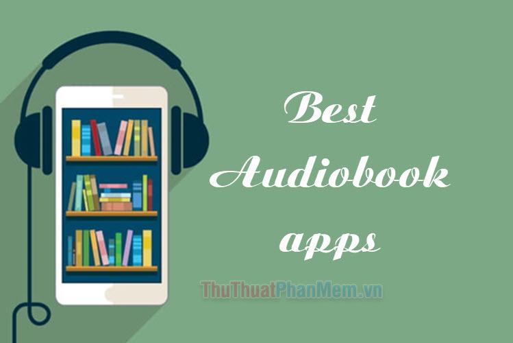 Top 5 ứng dụng audiobook phổ biến nhất hiện nay