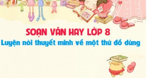 Top 6 Bài soạn “Luyện nói thuyết minh về một thứ đồ dùng” – lớp 8 hay nhất