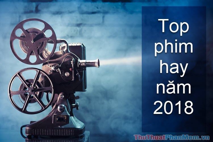 Top phim hay nhất 2018 – 10 bộ phim hay nhất 2018