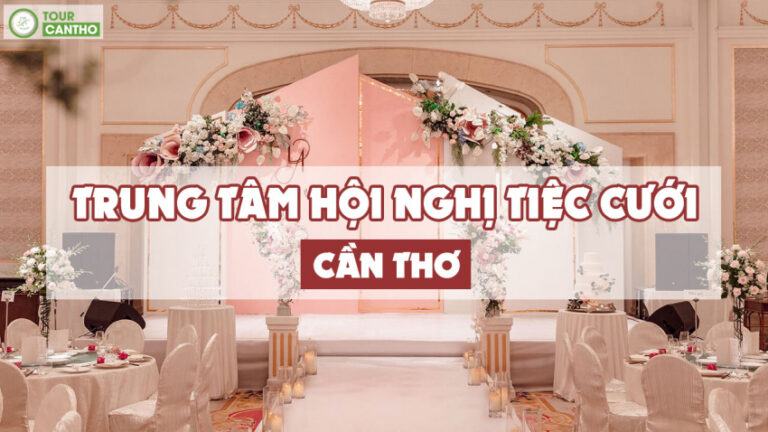 Trung tâm hội nghị tiệc cưới Cần Thơ – Top 12 địa điểm tổ chức chất lượng ()