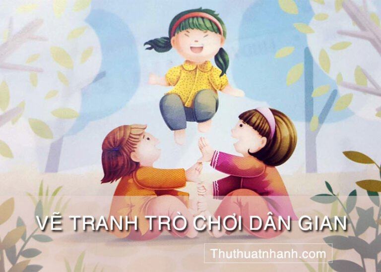 Vẽ Tranh Trò Chơi Dân Gian Việt Nam Đơn Giản, Đẹp Dã Man