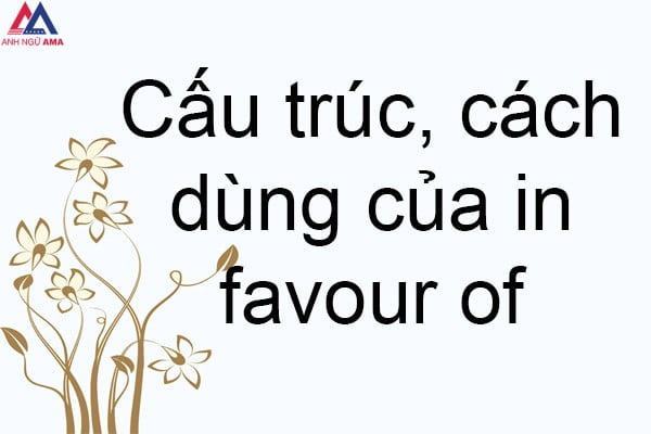 In favour of là gì? Cách dùng? Bài tập cấu trúc in favour of